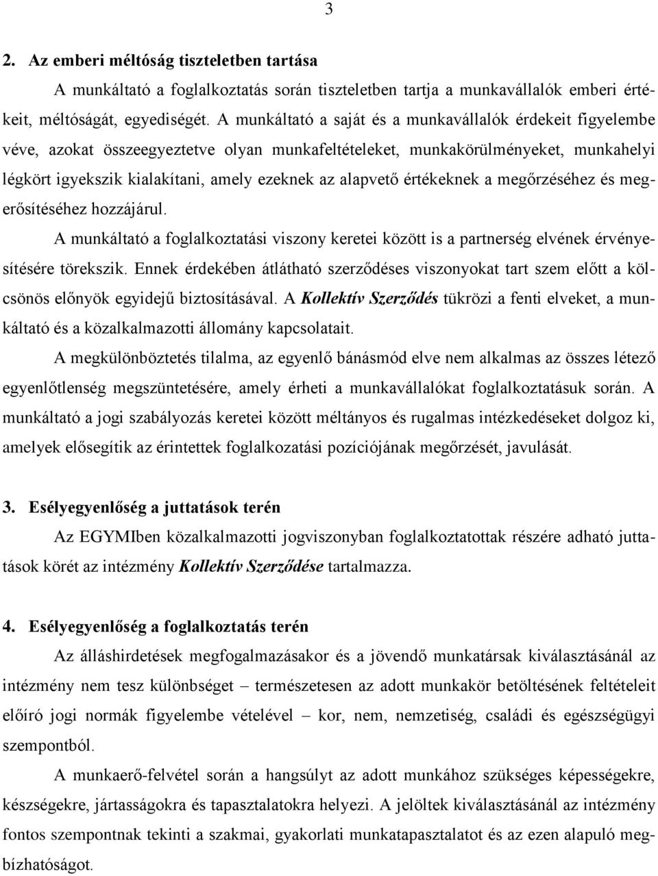 alapvető értékeknek a megőrzéséhez és megerősítéséhez hozzájárul. A munkáltató a foglalkoztatási viszony keretei között is a partnerség elvének érvényesítésére törekszik.