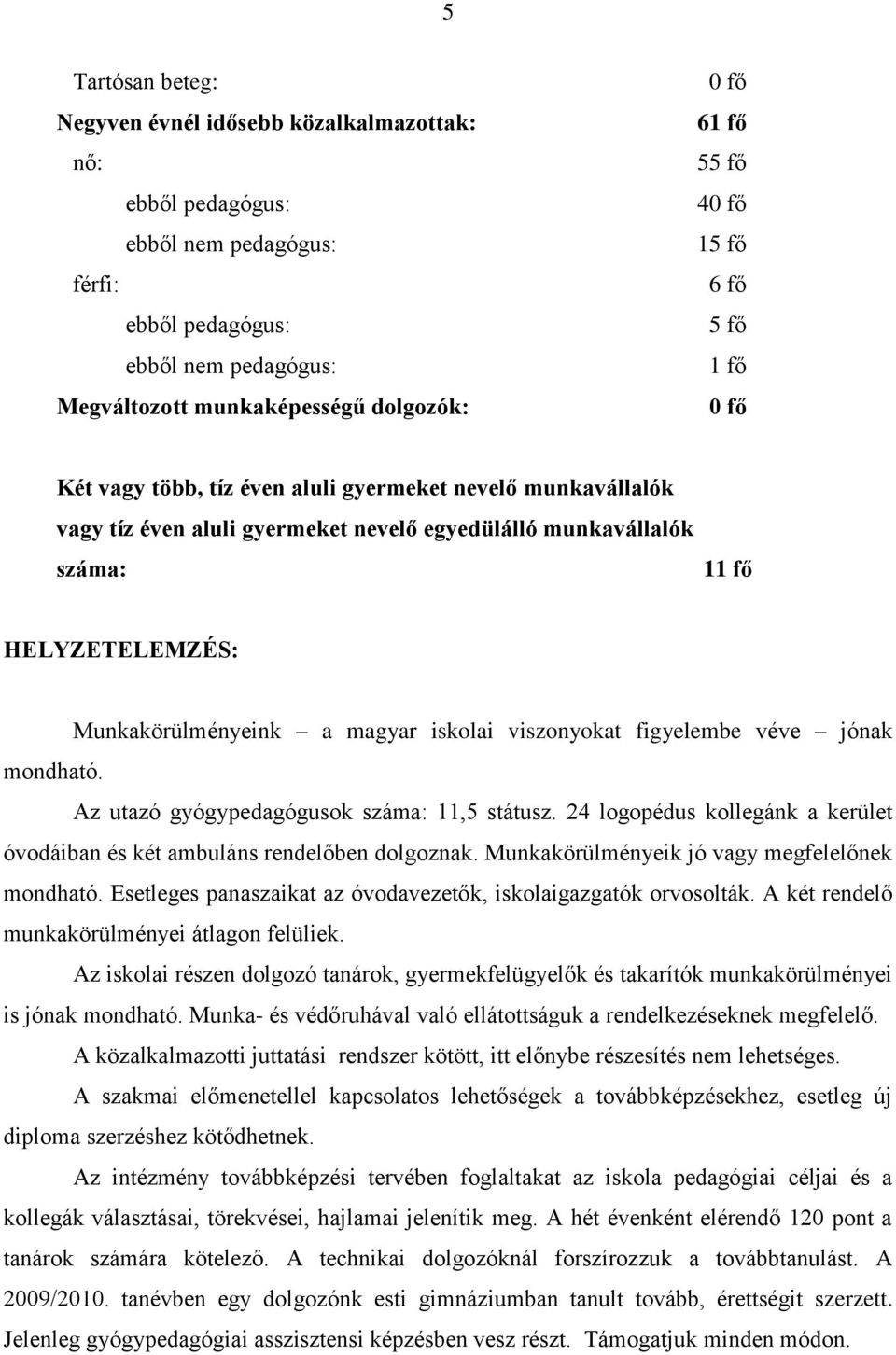 viszonyokat figyelembe véve jónak mondható. Az utazó gyógypedagógusok száma: 11,5 státusz. 24 logopédus kollegánk a kerület óvodáiban és két ambuláns rendelőben dolgoznak.