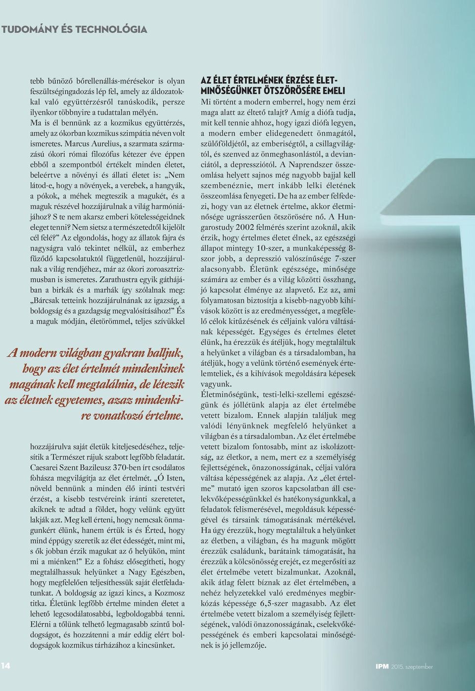 Marcus Aurelius, a szarmata származású ókori római filozófus kétezer éve éppen ebből a szempontból értékelt minden életet, beleértve a növényi és állati életet is: Nem látod-e, hogy a növények, a