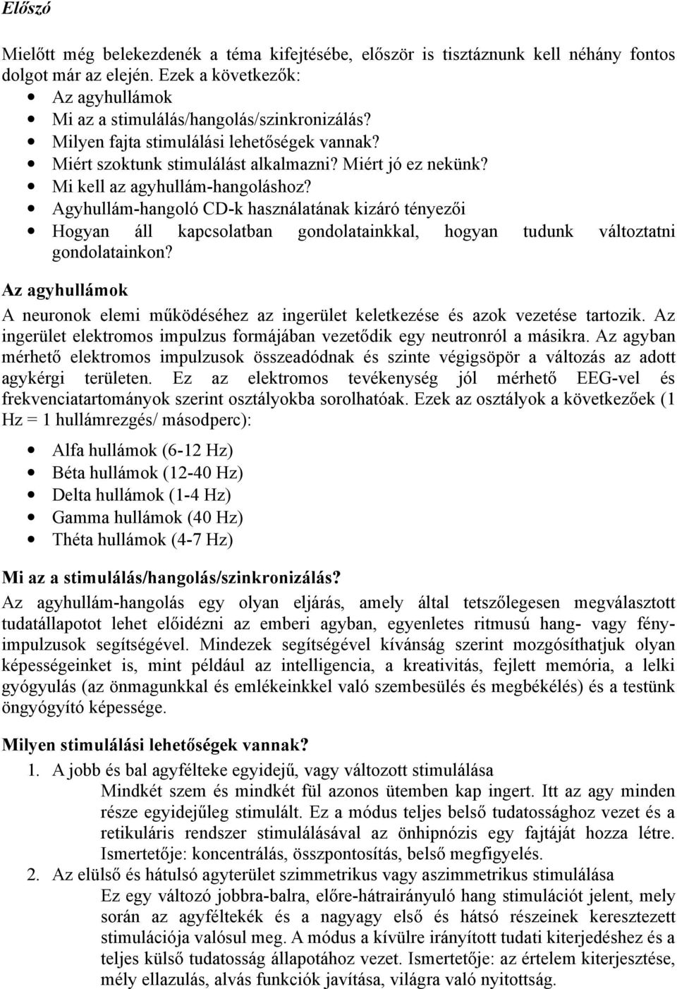 Agyhullám-hangoló CD-k használatának kizáró tényezői Hogyan áll kapcsolatban gondolatainkkal, hogyan tudunk változtatni gondolatainkon?