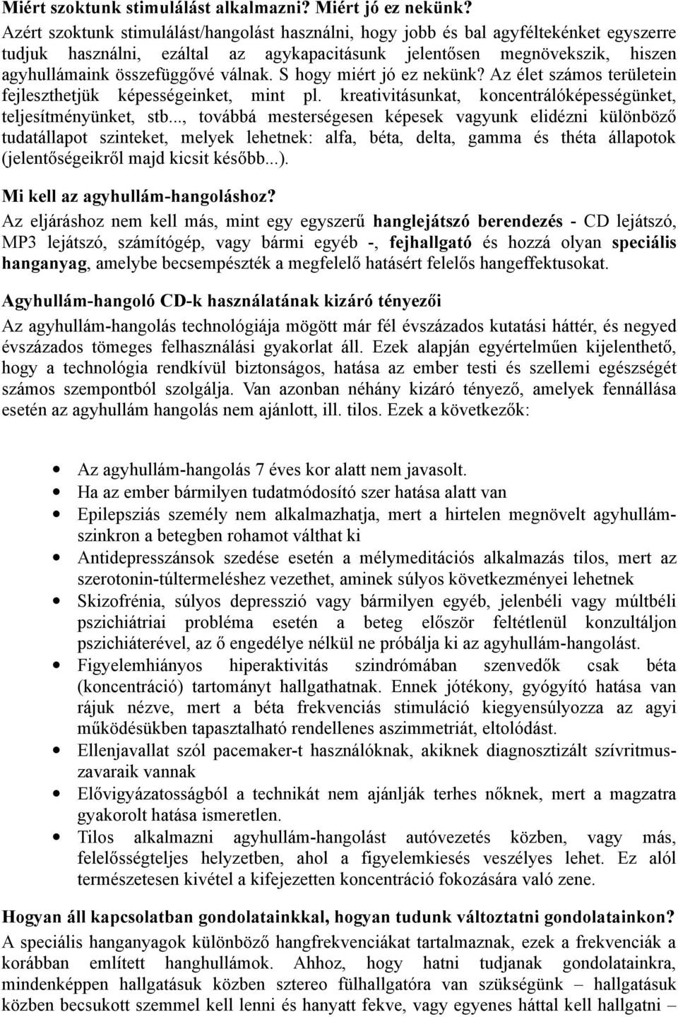 válnak. S hogy miért jó ez nekünk? Az élet számos területein fejleszthetjük képességeinket, mint pl. kreativitásunkat, koncentrálóképességünket, teljesítményünket, stb.