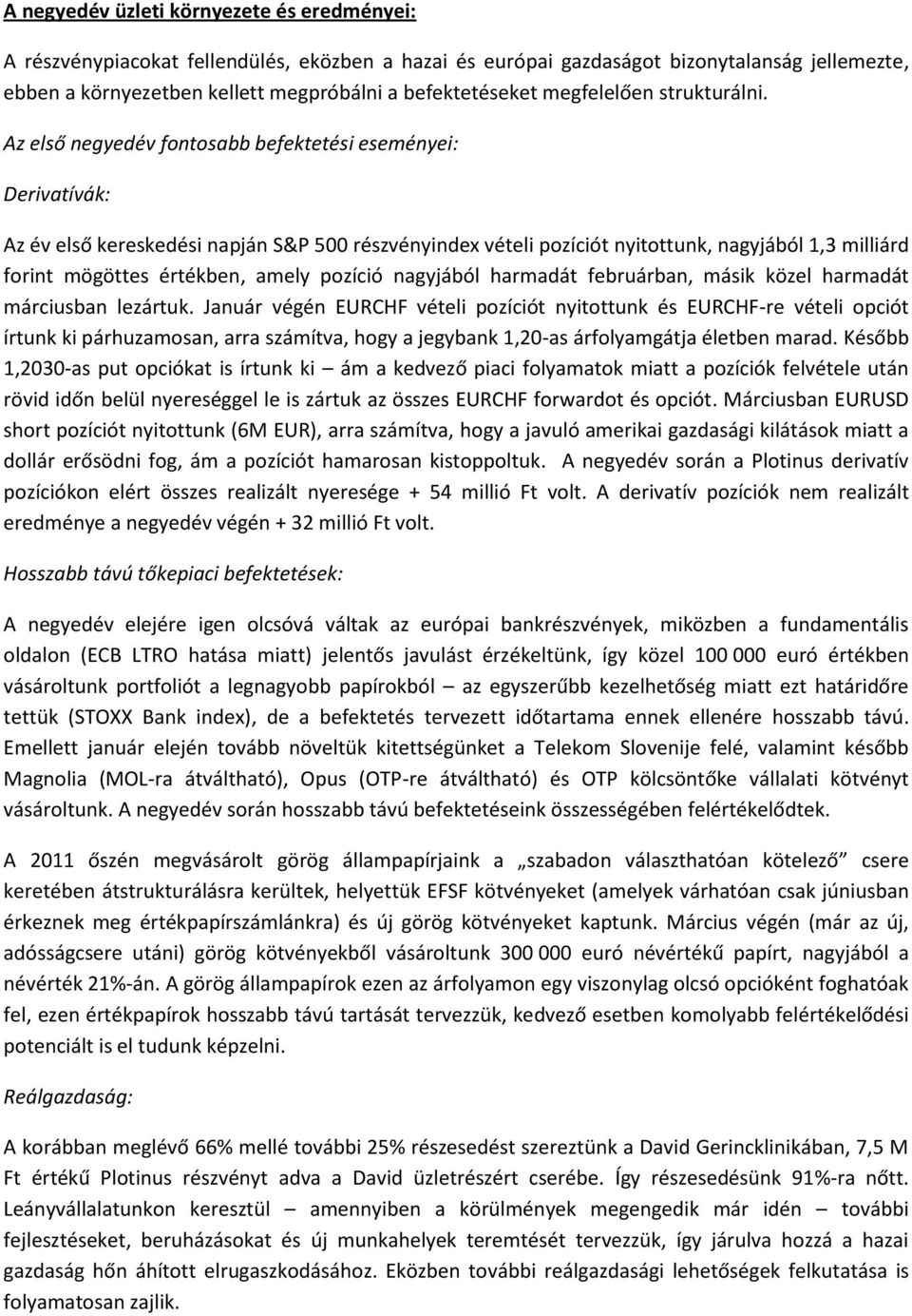 Az első negyedv fontosabb befektetsi esemnyei: Derivatívk: Az v első kereskedsi napjn S&P 500 rszvnyindex vteli pozíciót nyitottunk, nagyjból 1,3 millird forint mögöttes rtkben, amely pozíció