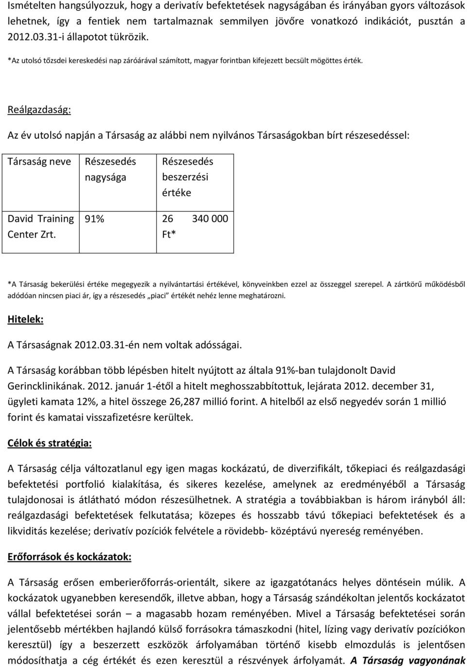 Relgazdasg: Az v utolsó napjn a Trsasg az albbi nem nyilvnos Trsasgokban bírt rszesedssel: Trsasg neve Rszeseds nagysga Rszeseds beszerzsi rtke David Training Center Zrt.