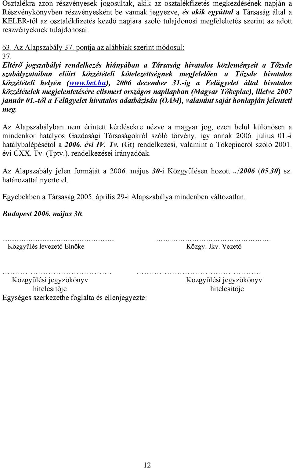 Eltérő jogszabályi rendelkezés hiányában a Társaság hivatalos közleményeit a Tőzsde szabályzataiban előírt közzétételi kötelezettségnek megfelelően a Tőzsde hivatalos közzétételi helyén (www.bet.