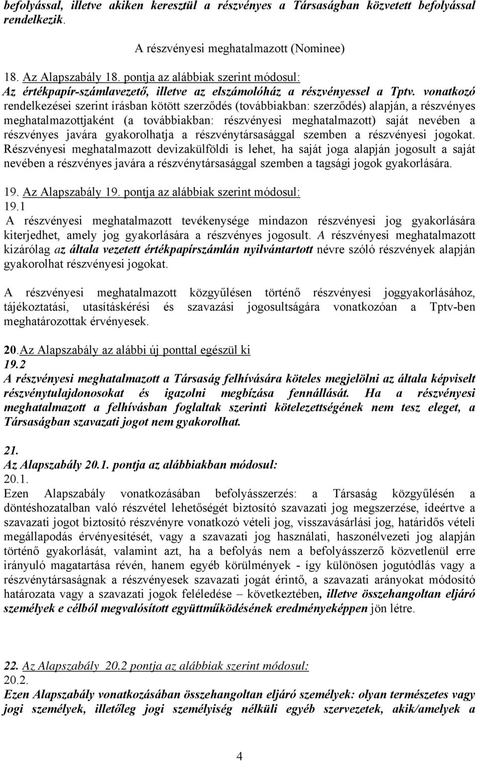 vonatkozó rendelkezései szerint írásban kötött szerződés (továbbiakban: szerződés) alapján, a részvényes meghatalmazottjaként (a továbbiakban: részvényesi meghatalmazott) saját nevében a részvényes