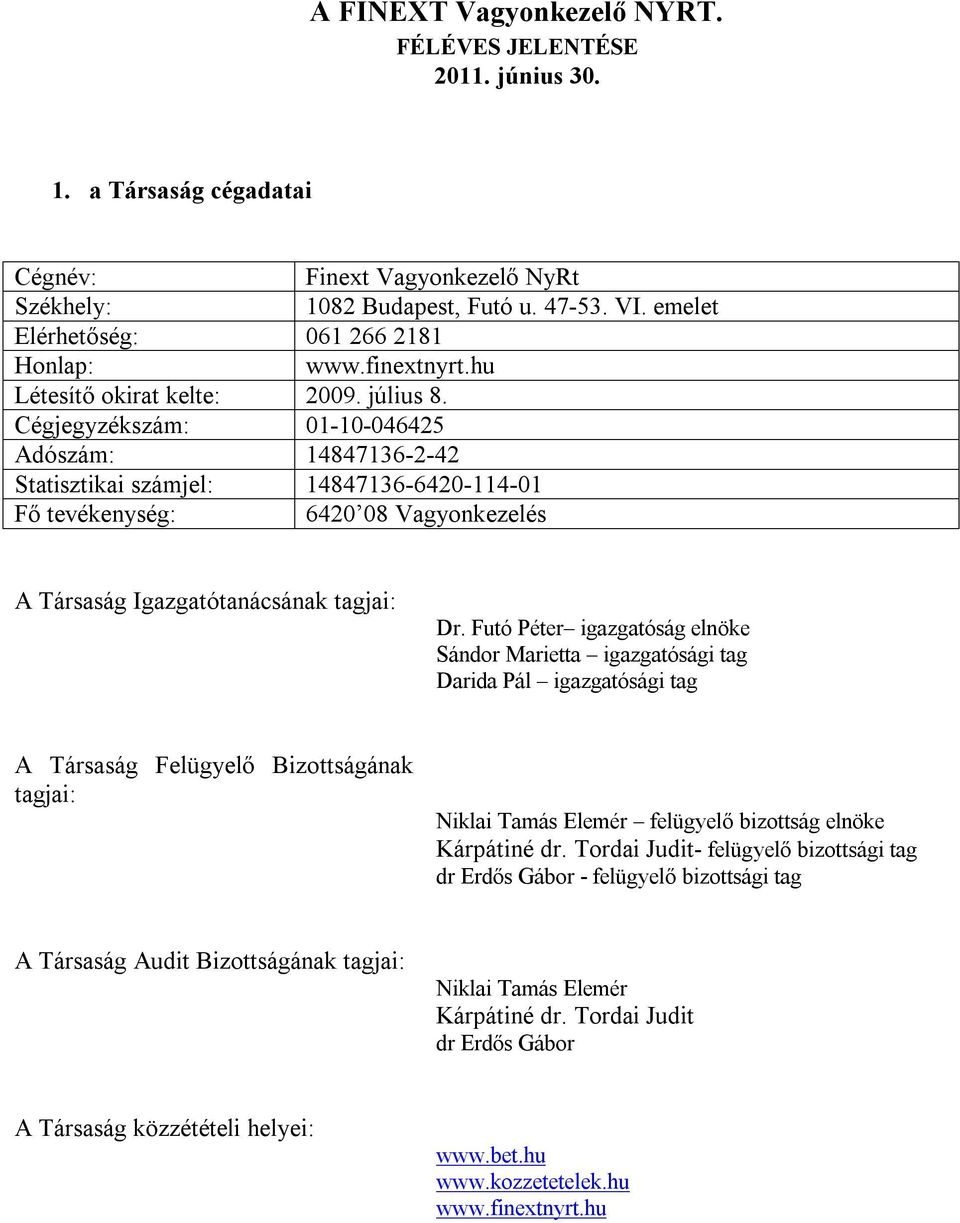 Cégjegyzékszám: 01-10-046425 Adószám: 14847136-2-42 Statisztikai számjel: 14847136-6420-114-01 Fő tevékenység: 6420 08 Vagyonkezelés A Társaság Igazgatótanácsának tagjai: Dr.