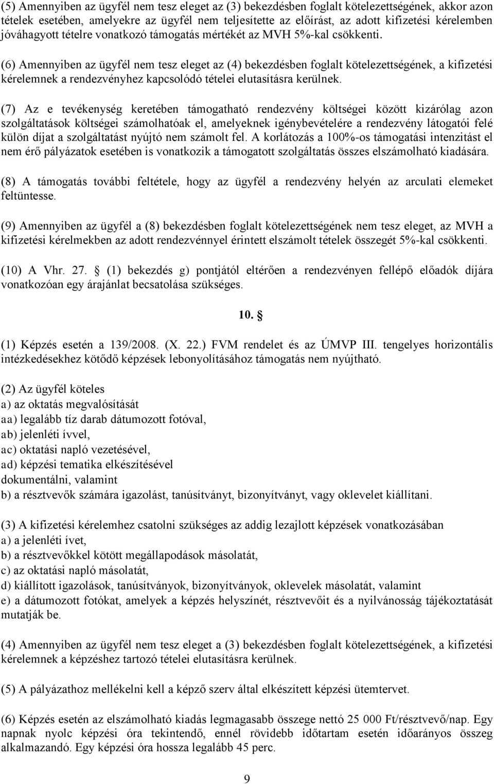 (6) Amennyiben az ügyfél nem tesz eleget az (4) bekezdésben foglalt kötelezettségének, a kifizetési kérelemnek a rendezvényhez kapcsolódó tételei elutasításra kerülnek.
