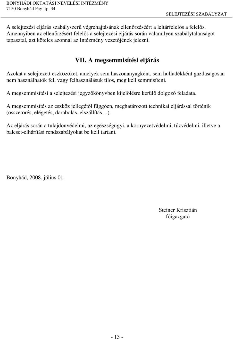 A megsemmisítési eljárás Azokat a selejtezett eszközöket, amelyek sem haszonanyagként, sem hulladékként gazdaságosan nem használhatók fel, vagy felhasználásuk tilos, meg kell semmisíteni.