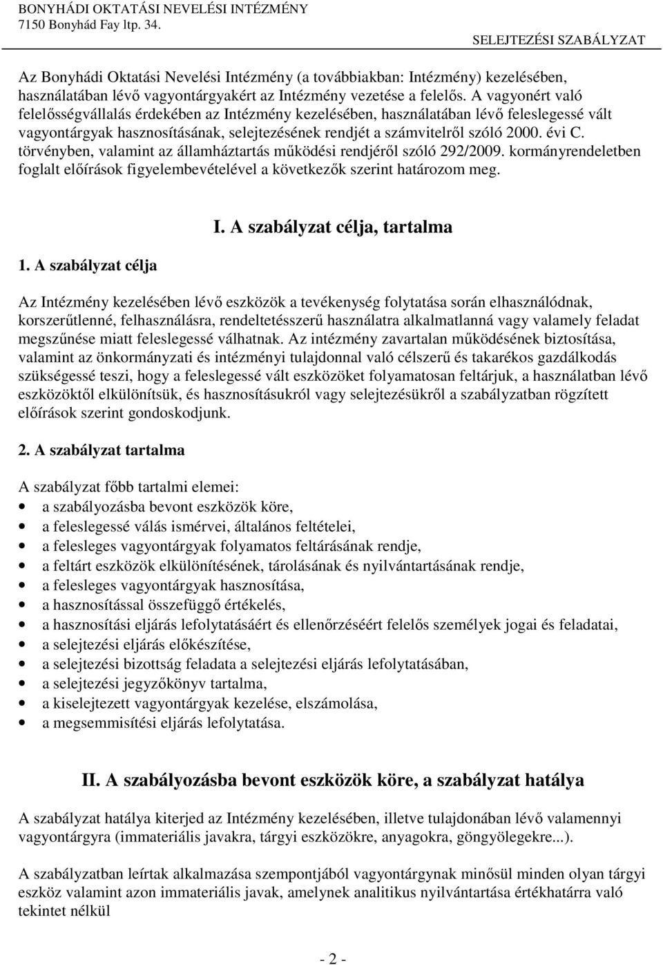 törvényben, valamint az államháztartás működési rendjéről szóló 292/2009. kormányrendeletben foglalt előírások figyelembevételével a következők szerint határozom meg. 1. A szabályzat célja I.