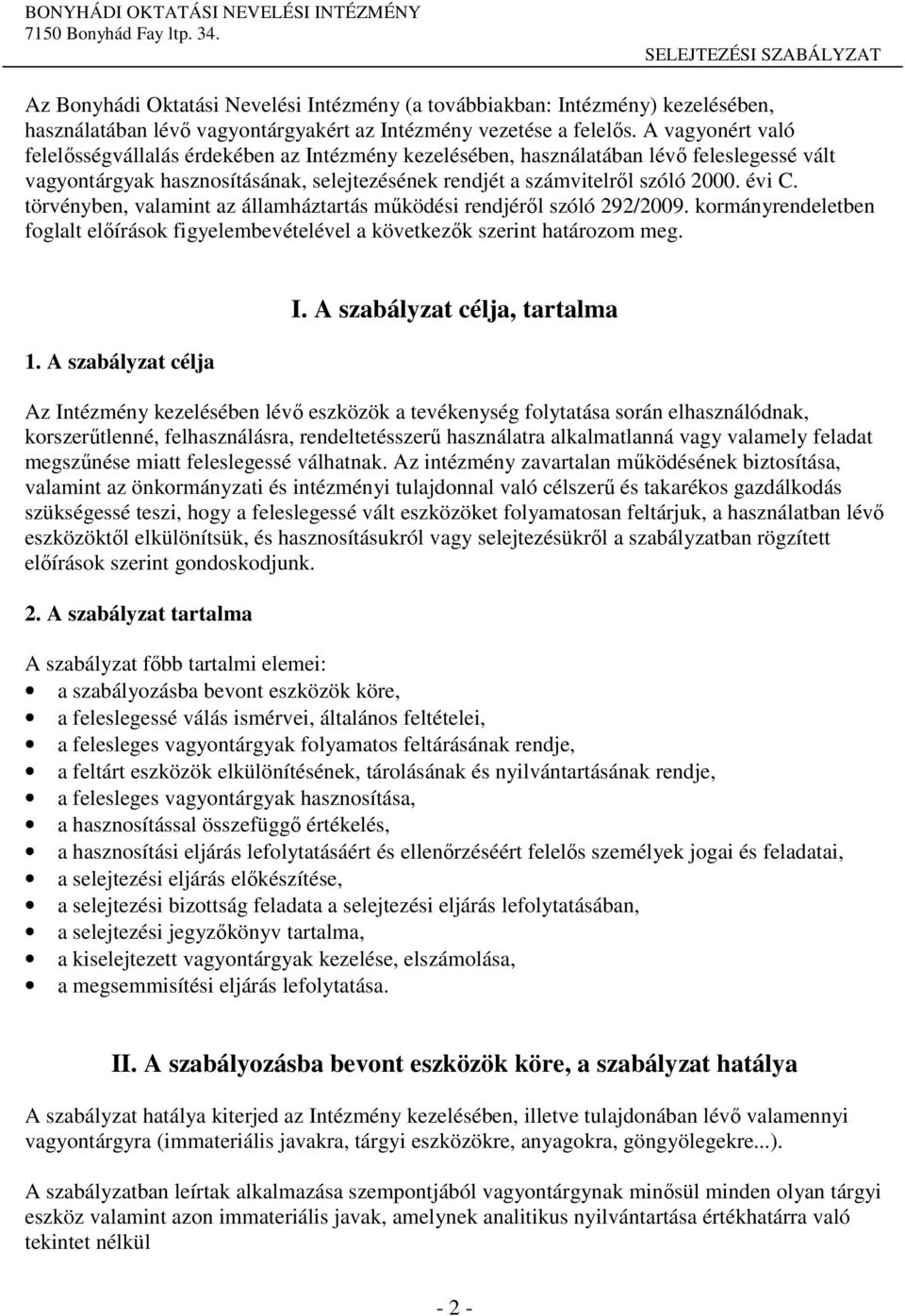 törvényben, valamint az államháztartás működési rendjéről szóló 292/2009. kormányrendeletben foglalt előírások figyelembevételével a következők szerint határozom meg. 1. A szabályzat célja I.