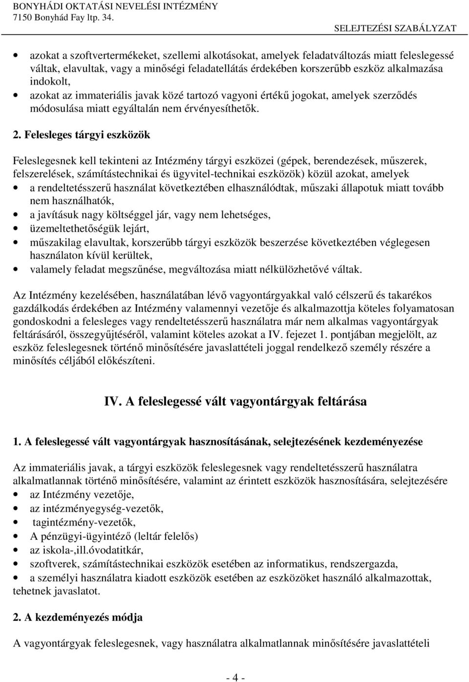 Felesleges tárgyi eszközök Feleslegesnek kell tekinteni az Intézmény tárgyi eszközei (gépek, berendezések, műszerek, felszerelések, számítástechnikai és ügyvitel-technikai eszközök) közül azokat,