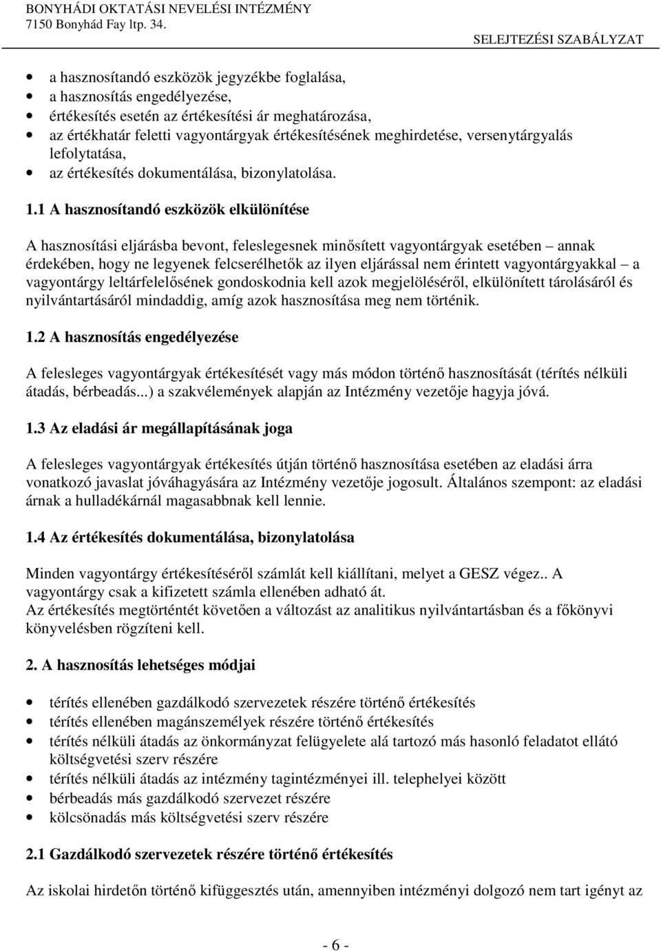 1 A hasznosítandó eszközök elkülönítése A hasznosítási eljárásba bevont, feleslegesnek minősített vagyontárgyak esetében annak érdekében, hogy ne legyenek felcserélhetők az ilyen eljárással nem