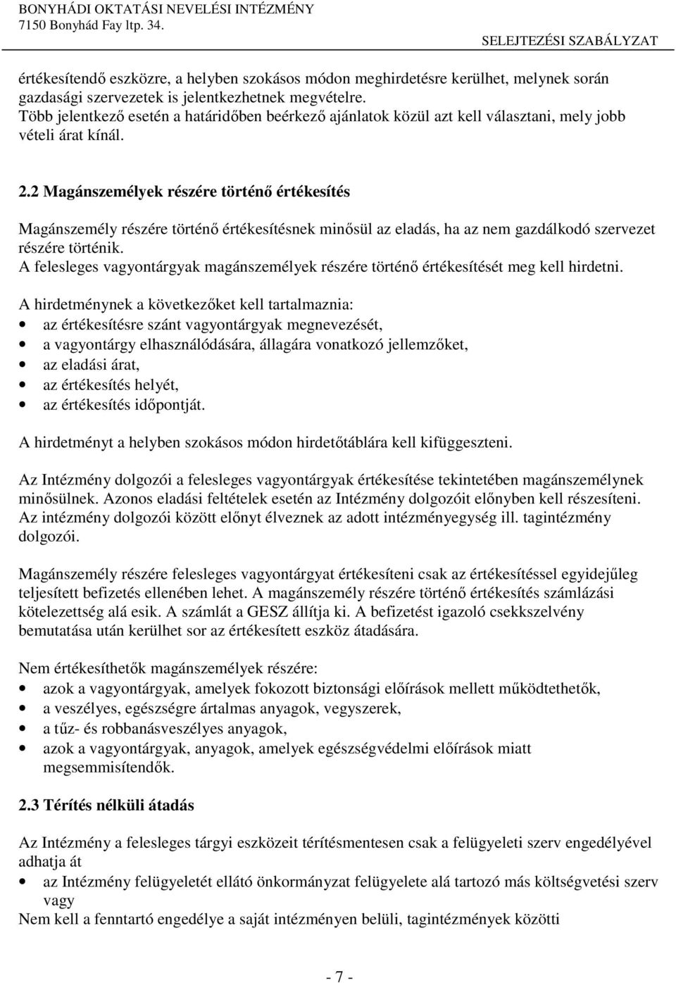 2 Magánszemélyek részére történő értékesítés Magánszemély részére történő értékesítésnek minősül az eladás, ha az nem gazdálkodó szervezet részére történik.