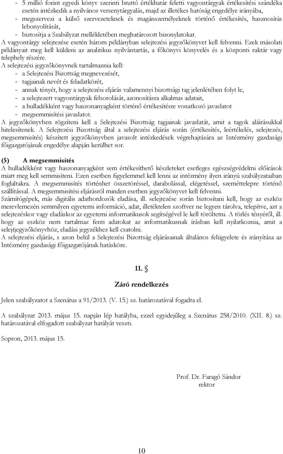 A vagyontárgy selejtezése esetén három példányban selejtezési jegyzőkönyvet kell felvenni.