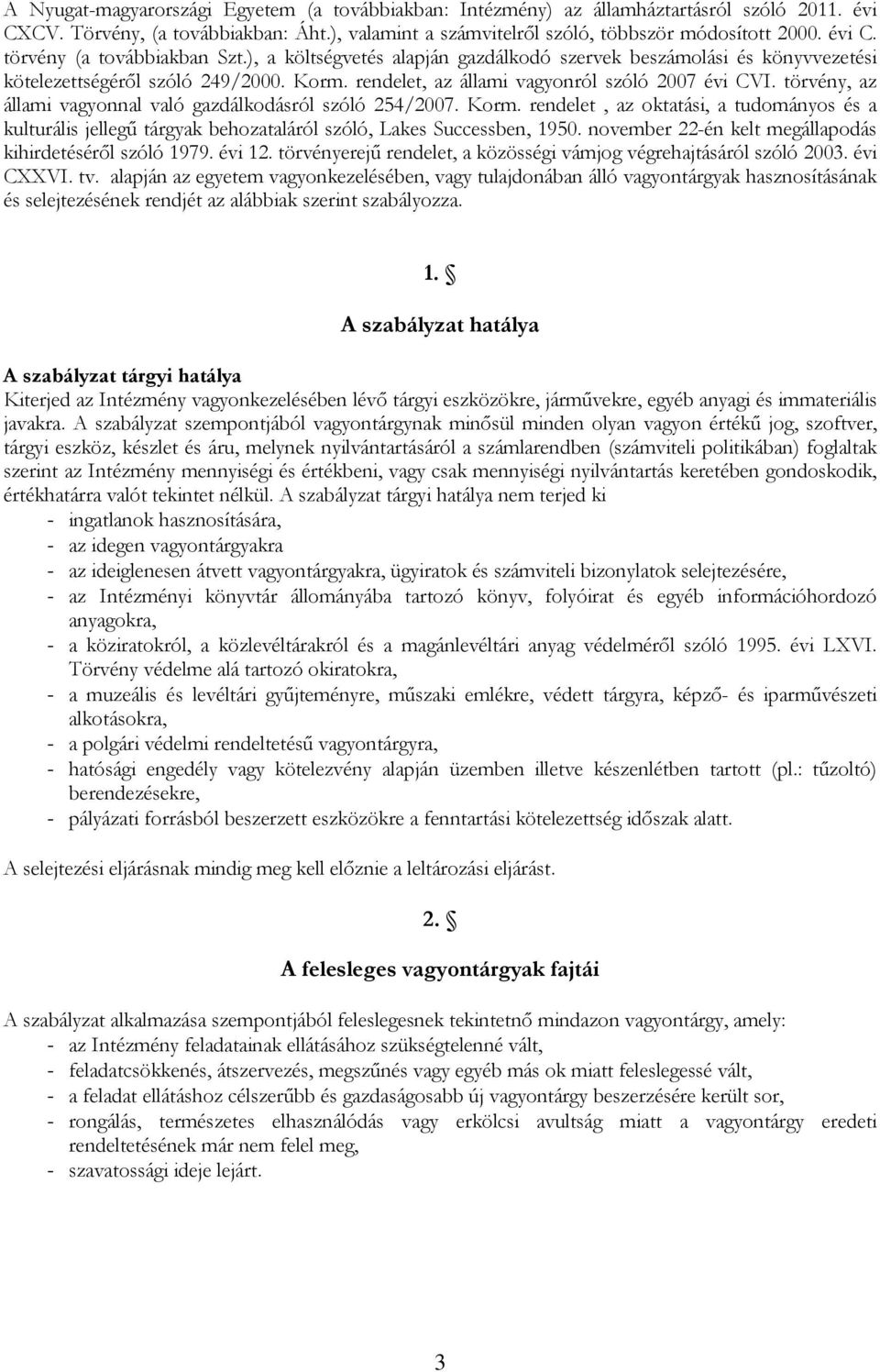 törvény, az állami vagyonnal való gazdálkodásról szóló 254/2007. Korm. rendelet, az oktatási, a tudományos és a kulturális jellegű tárgyak behozataláról szóló, Lakes Successben, 1950.