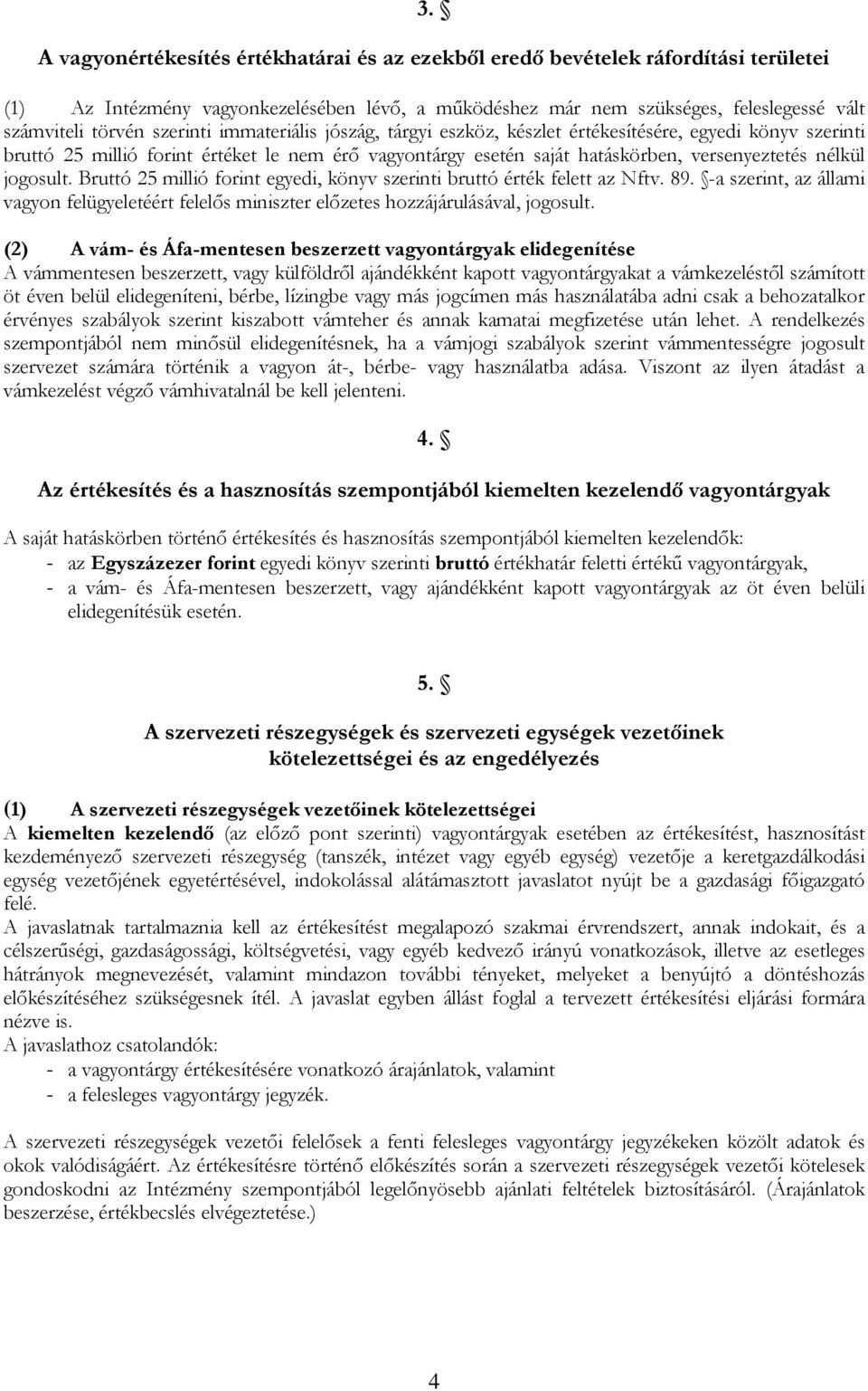 jogosult. Bruttó 25 millió forint egyedi, könyv szerinti bruttó érték felett az Nftv. 89. -a szerint, az állami vagyon felügyeletéért felelős miniszter előzetes hozzájárulásával, jogosult.