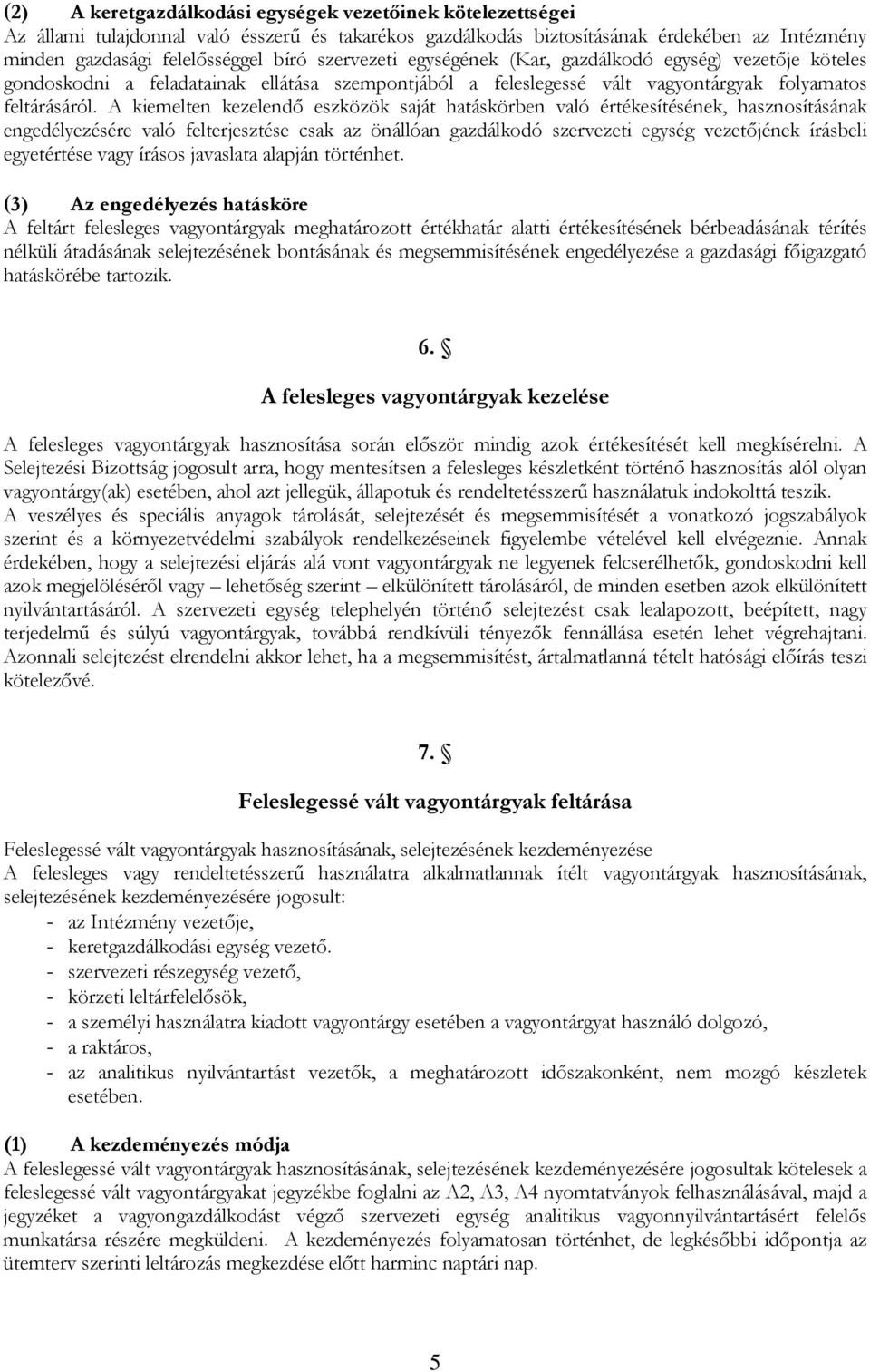 A kiemelten kezelendő eszközök saját hatáskörben való értékesítésének, hasznosításának engedélyezésére való felterjesztése csak az önállóan gazdálkodó szervezeti egység vezetőjének írásbeli