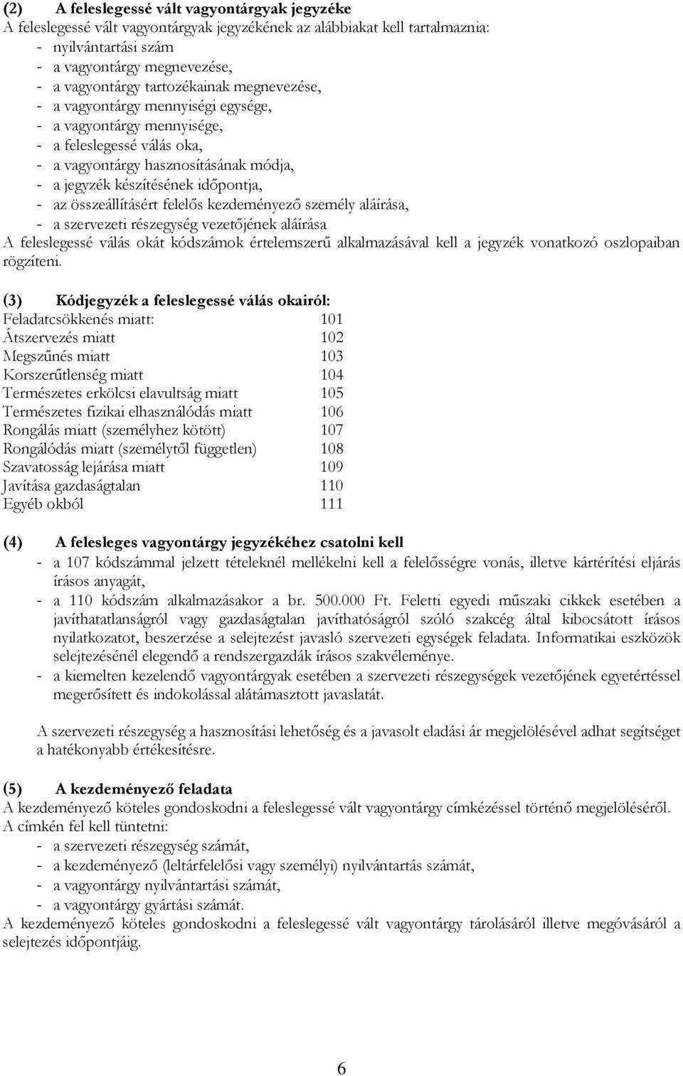 összeállításért felelős kezdeményező személy aláírása, - a szervezeti részegység vezetőjének aláírása A feleslegessé válás okát kódszámok értelemszerű alkalmazásával kell a jegyzék vonatkozó