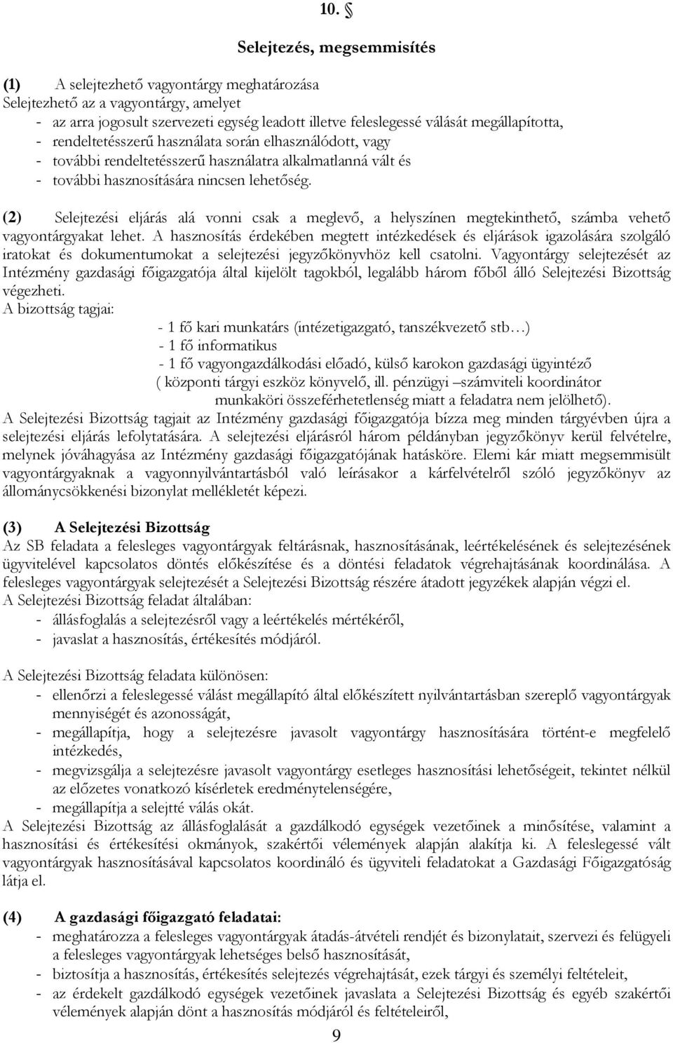 (2) Selejtezési eljárás alá vonni csak a meglevő, a helyszínen megtekinthető, számba vehető vagyontárgyakat lehet.