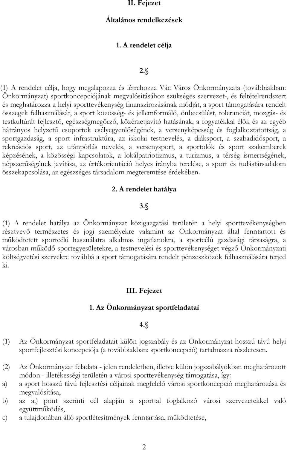 meghatározza a helyi sporttevékenység finanszírozásának módját, a sport támogatására rendelt összegek felhasználását, a sport közösség- és jellemformáló, önbecsülést, toleranciát, mozgás- és