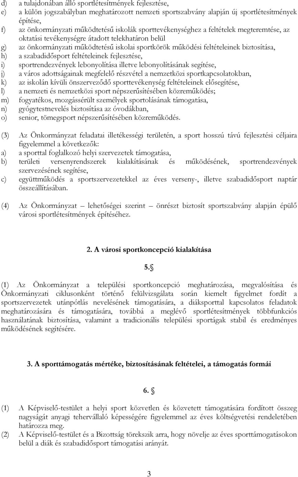 szabadidősport feltételeinek fejlesztése, i) sportrendezvények lebonyolítása illetve lebonyolításának segítése, j) a város adottságainak megfelelő részvétel a nemzetközi sportkapcsolatokban, k) az