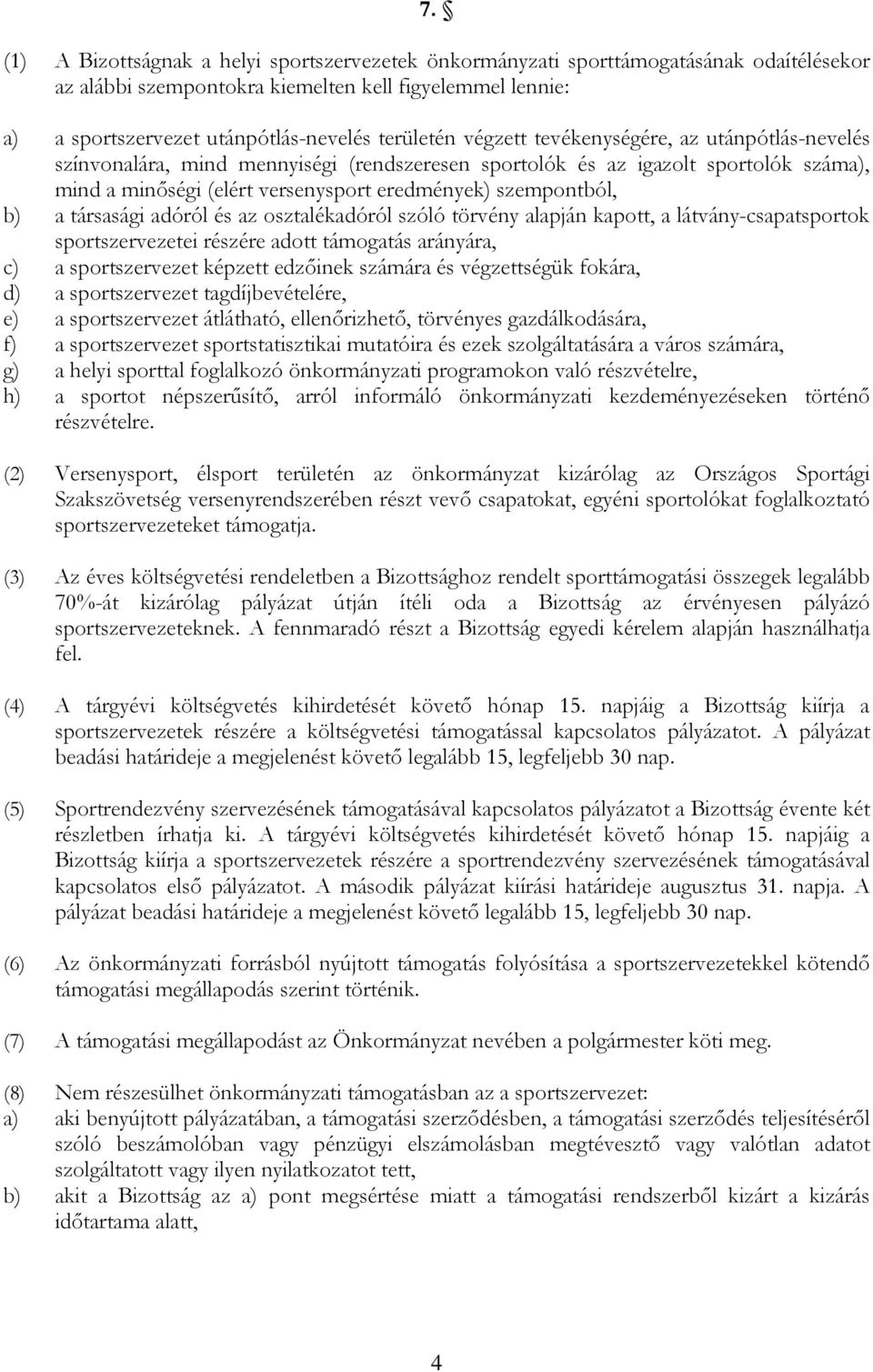 szempontból, b) a társasági adóról és az osztalékadóról szóló törvény alapján kapott, a látvány-csapatsportok sportszervezetei részére adott támogatás arányára, c) a sportszervezet képzett edzőinek
