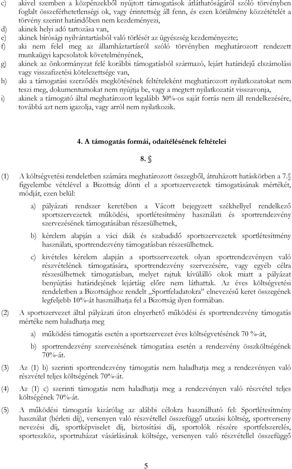 törvényben meghatározott rendezett munkaügyi kapcsolatok követelményének, g) akinek az önkormányzat felé korábbi támogatásból származó, lejárt határidejű elszámolási vagy visszafizetési