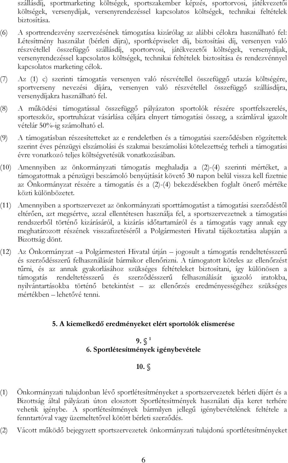 összefüggő szállásdíj, sportorvosi, játékvezetői költségek, versenydíjak, versenyrendezéssel kapcsolatos költségek, technikai feltételek biztosítása és rendezvénnyel kapcsolatos marketing célok.