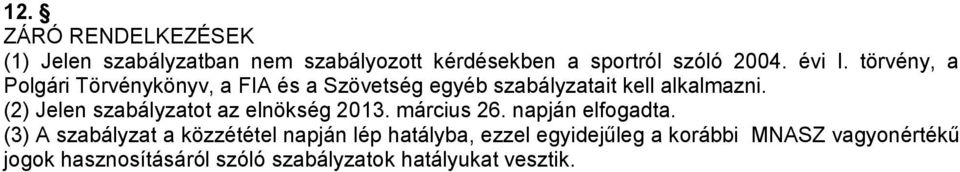 (2) Jelen szabályzatot az elnökség 2013. március 26. napján elfogadta.