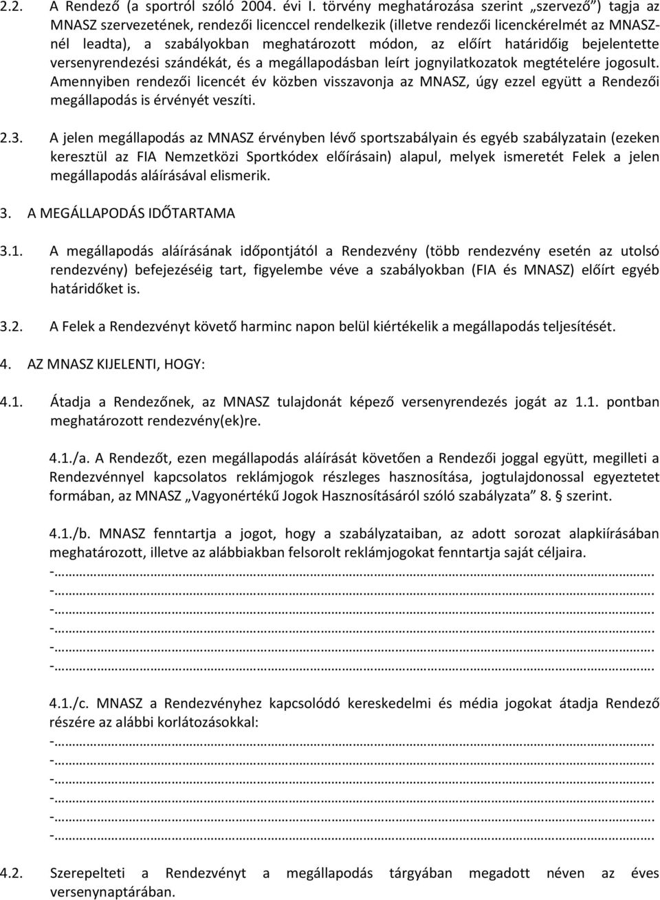 előírt határidőig bejelentette versenyrendezési szándékát, és a megállapodásban leírt jognyilatkozatok megtételére jogosult.