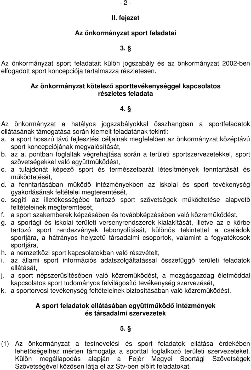 Az önkormányzat a hatályos jogszabályokkal összhangban a sportfeladatok ellátásának támogatása során kiemelt feladatának tekinti: a.