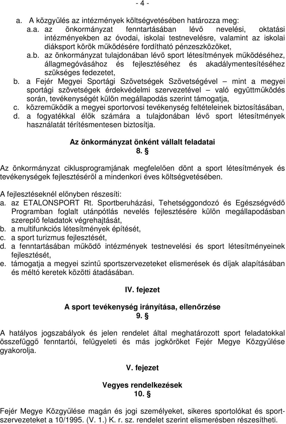 a Fejér Megyei Sportági Szövetségek Szövetségével mint a megyei sportági szövetségek érdekvédelmi szervezetével való együttmőködés során, tevékenységét külön megállapodás szerint támogatja, c.