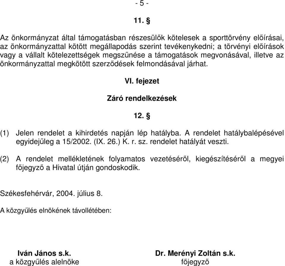 kötelezettségek megszőnése a támogatások megvonásával, illetve az önkormányzattal megkötött szerzıdések felmondásával járhat. VI. fejezet Záró rendelkezések 12.