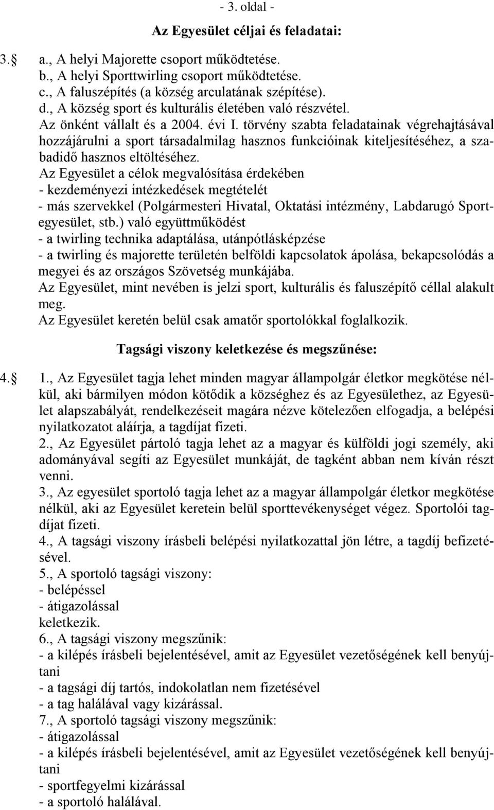 törvény szabta feladatainak végrehajtásával hozzájárulni a sport társadalmilag hasznos funkcióinak kiteljesítéséhez, a szabadidő hasznos eltöltéséhez.