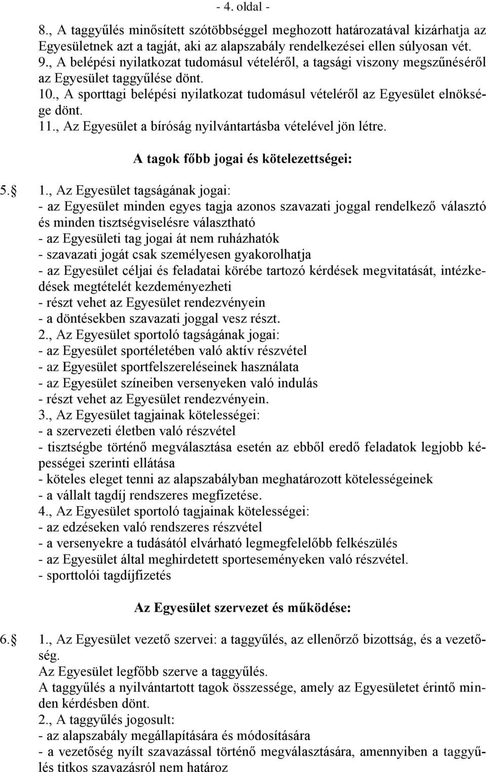 , Az Egyesület a bíróság nyilvántartásba vételével jön létre. A tagok főbb jogai és kötelezettségei: 5. 1.