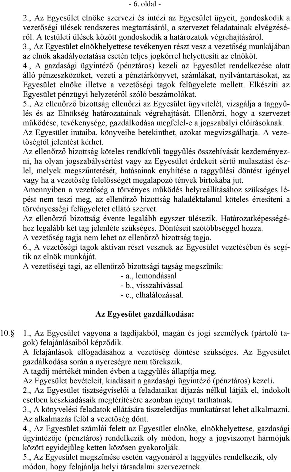 , Az Egyesület elnökhelyettese tevékenyen részt vesz a vezetőség munkájában az elnök akadályoztatása esetén teljes jogkörrel helyettesíti az elnököt. 4.