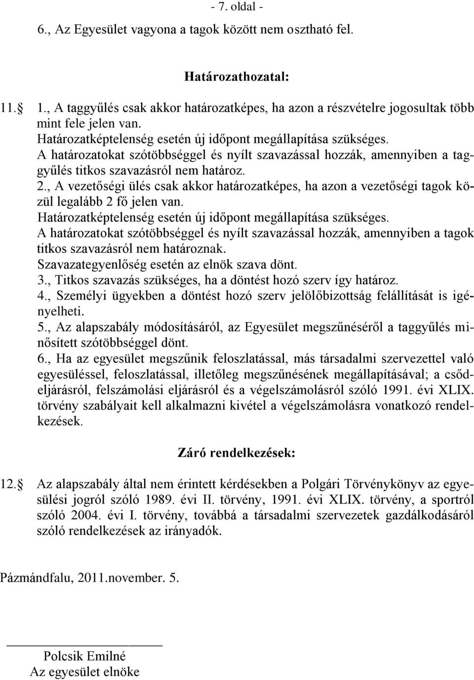 , A vezetőségi ülés csak akkor határozatképes, ha azon a vezetőségi tagok közül legalább 2 fő jelen van. Határozatképtelenség esetén új időpont megállapítása szükséges.