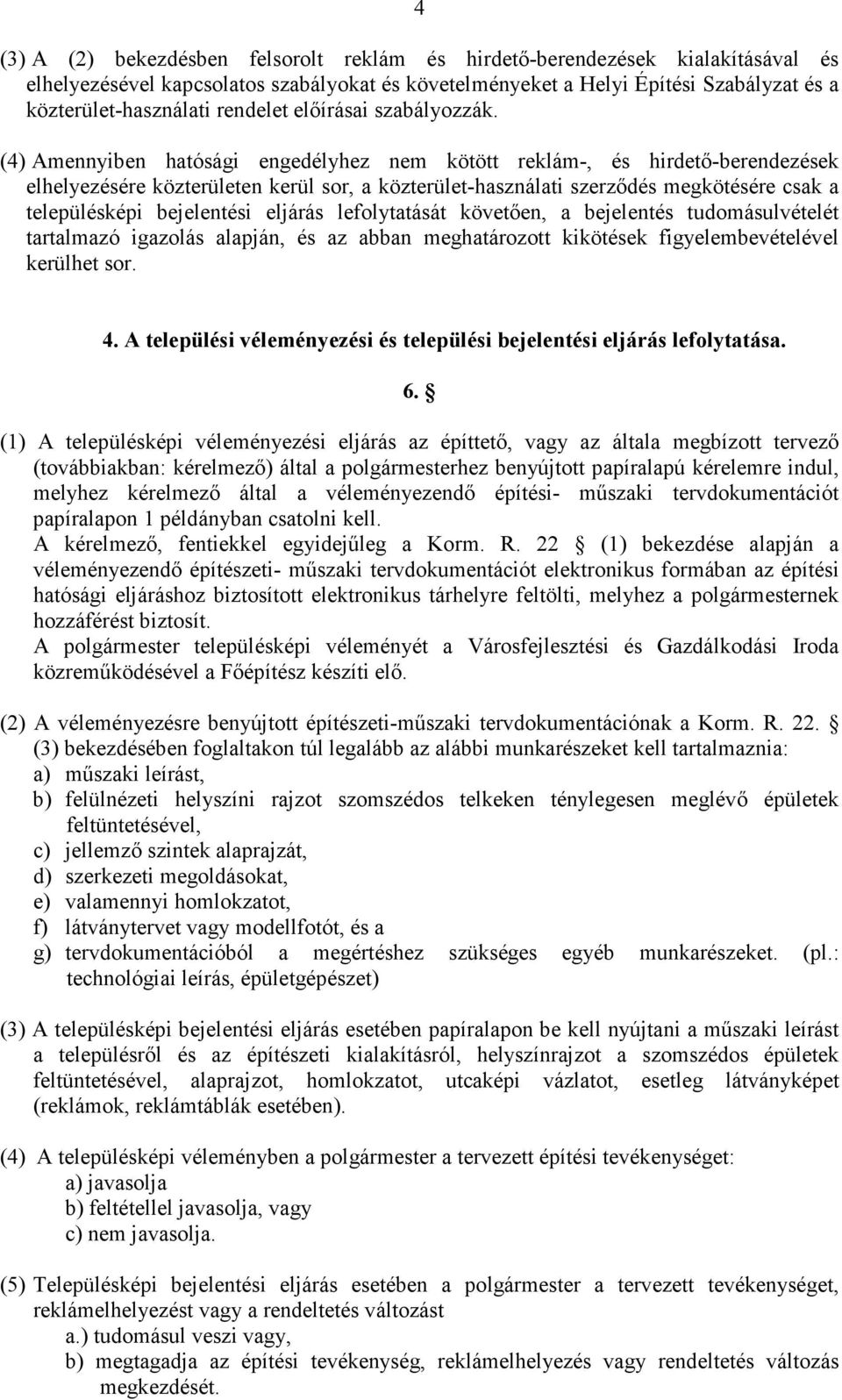 (4) Amennyiben hatósági engedélyhez nem kötött reklám-, és hirdetı-berendezések elhelyezésére közterületen kerül sor, a közterület-használati szerzıdés megkötésére csak a településképi bejelentési