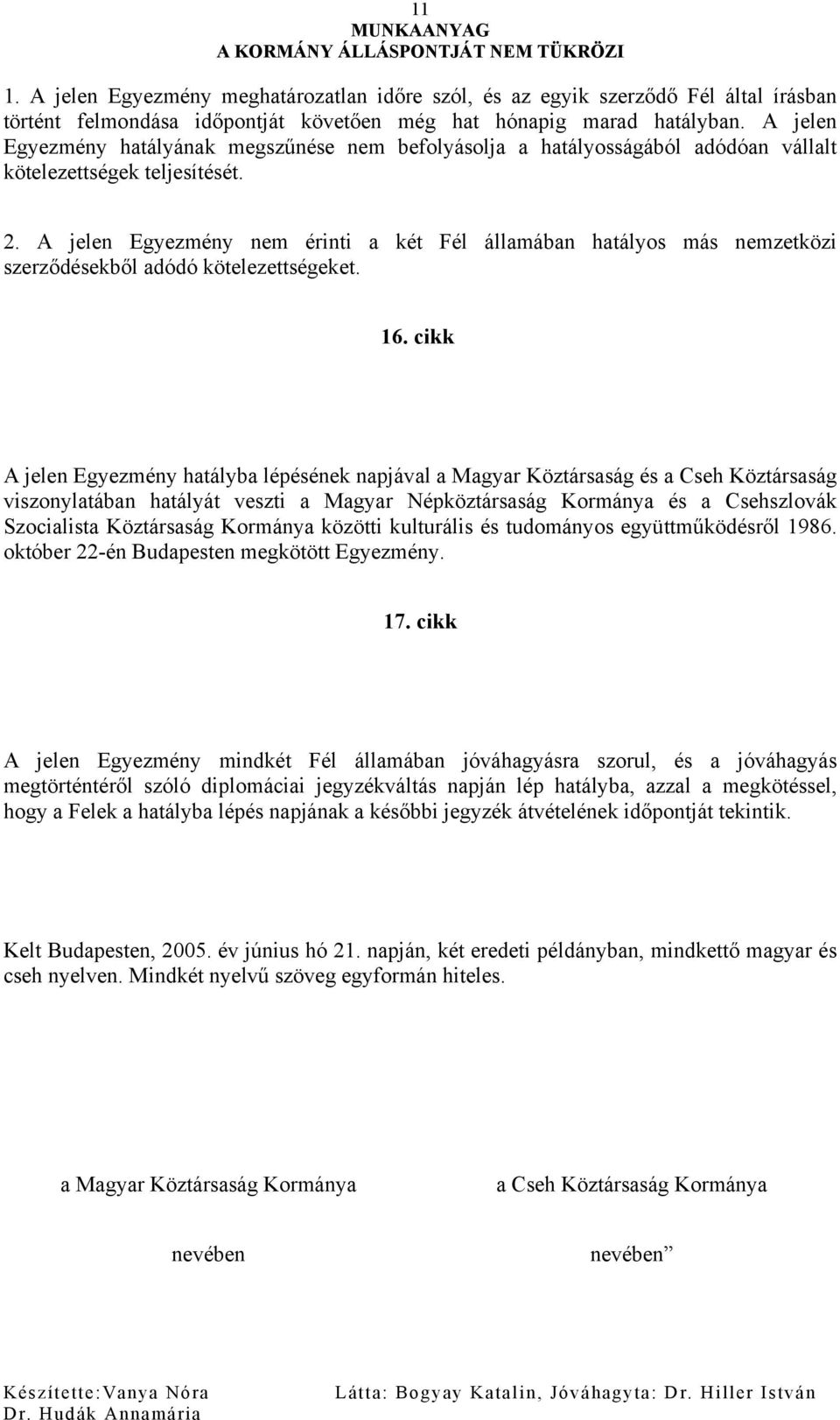 A jelen Egyezmény nem érinti a két Fél államában hatályos más nemzetközi szerződésekből adódó kötelezettségeket. 16.