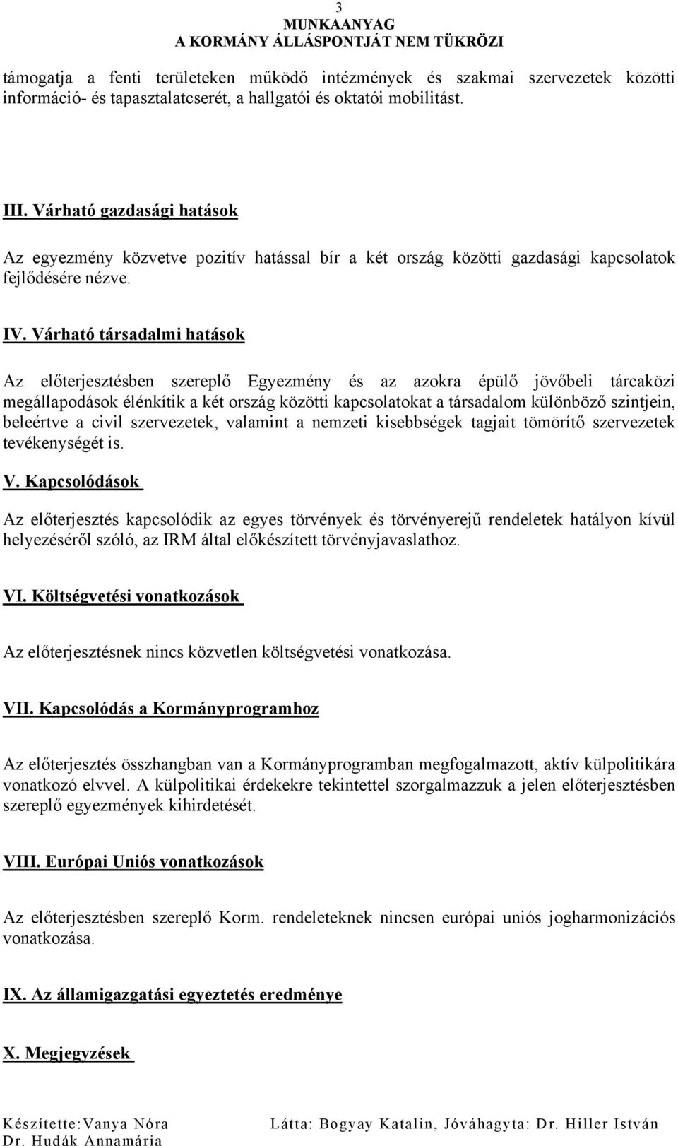 Várható társadalmi hatások Az előterjesztésben szereplő Egyezmény és az azokra épülő jövőbeli tárcaközi megállapodások élénkítik a két ország közötti kapcsolatokat a társadalom különböző szintjein,