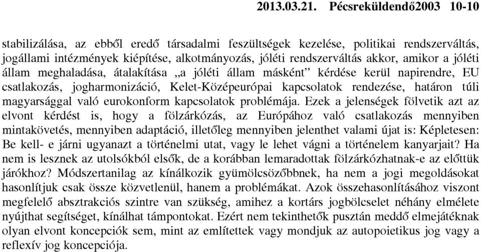 a jóléti állam meghaladása, átalakítása a jóléti állam másként kérdése kerül napirendre, EU csatlakozás, jogharmonizáció, Kelet-Középeurópai kapcsolatok rendezése, határon túli magyarsággal való