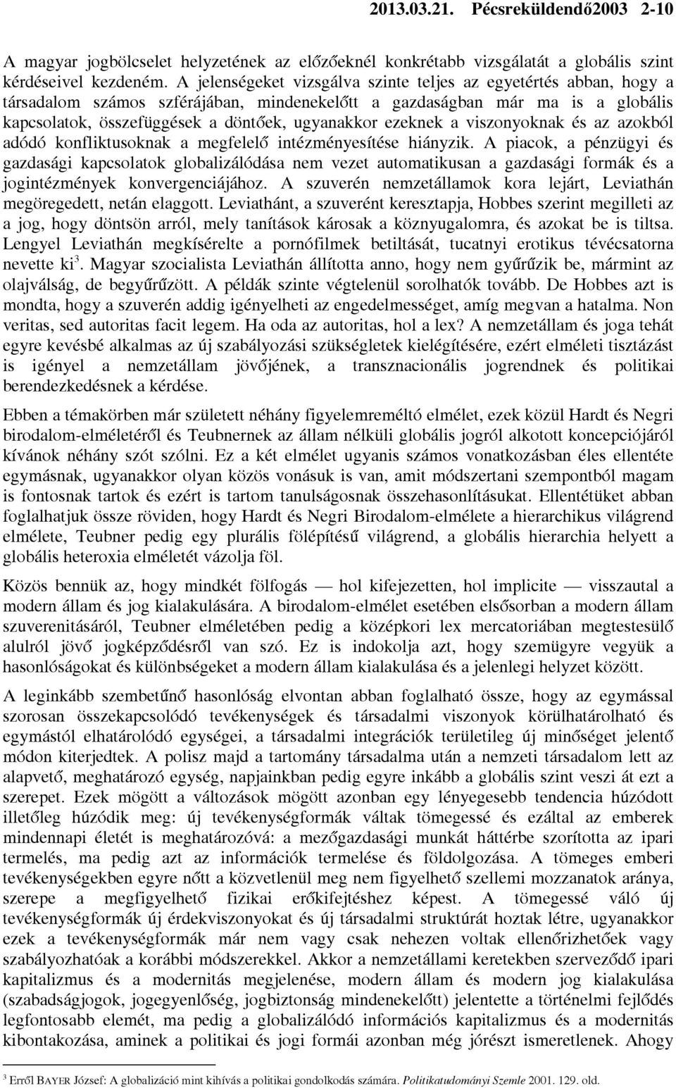 ezeknek a viszonyoknak és az azokból adódó konfliktusoknak a megfelelő intézményesítése hiányzik.