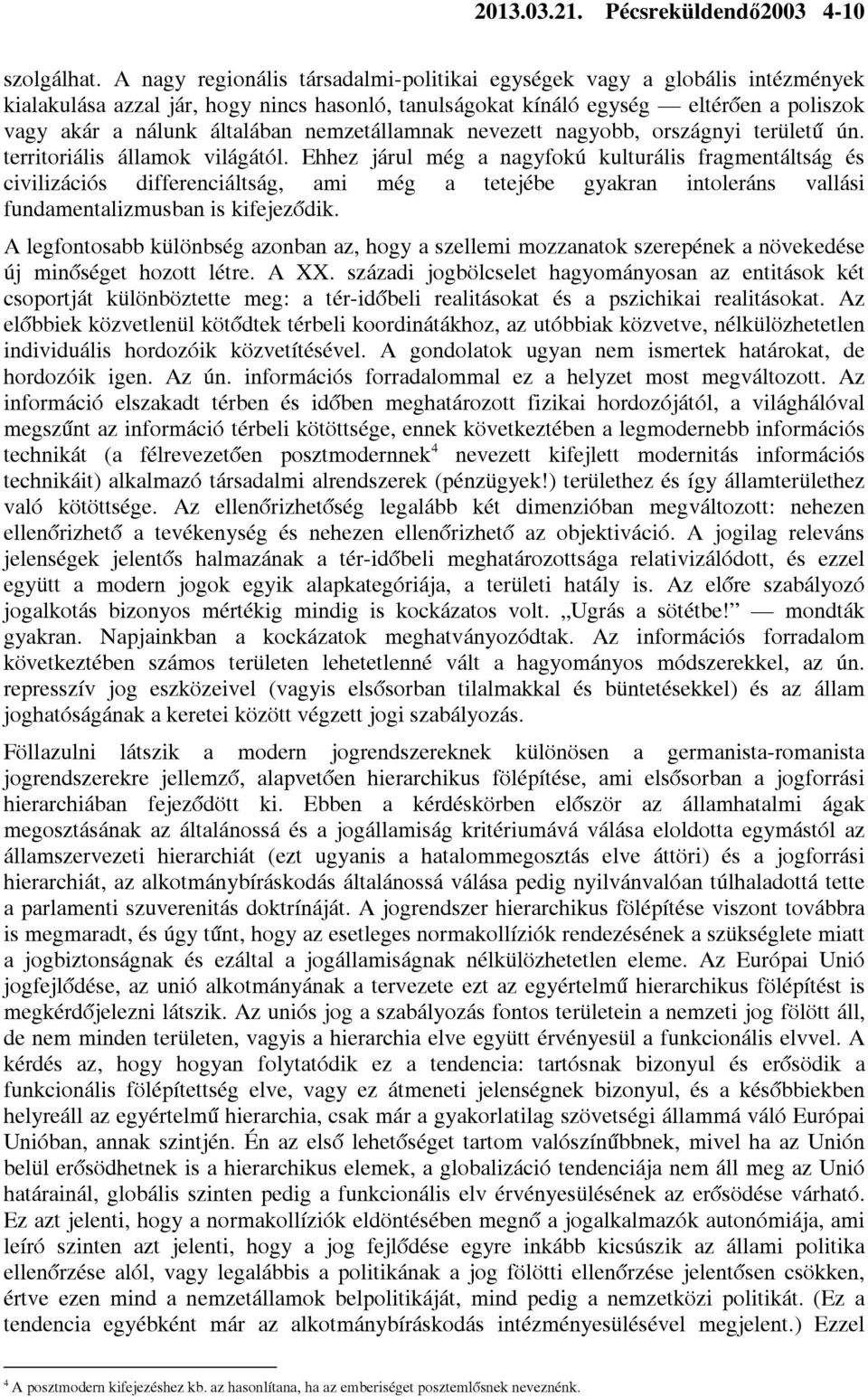 nemzetállamnak nevezett nagyobb, országnyi területű ún. territoriális államok világától.