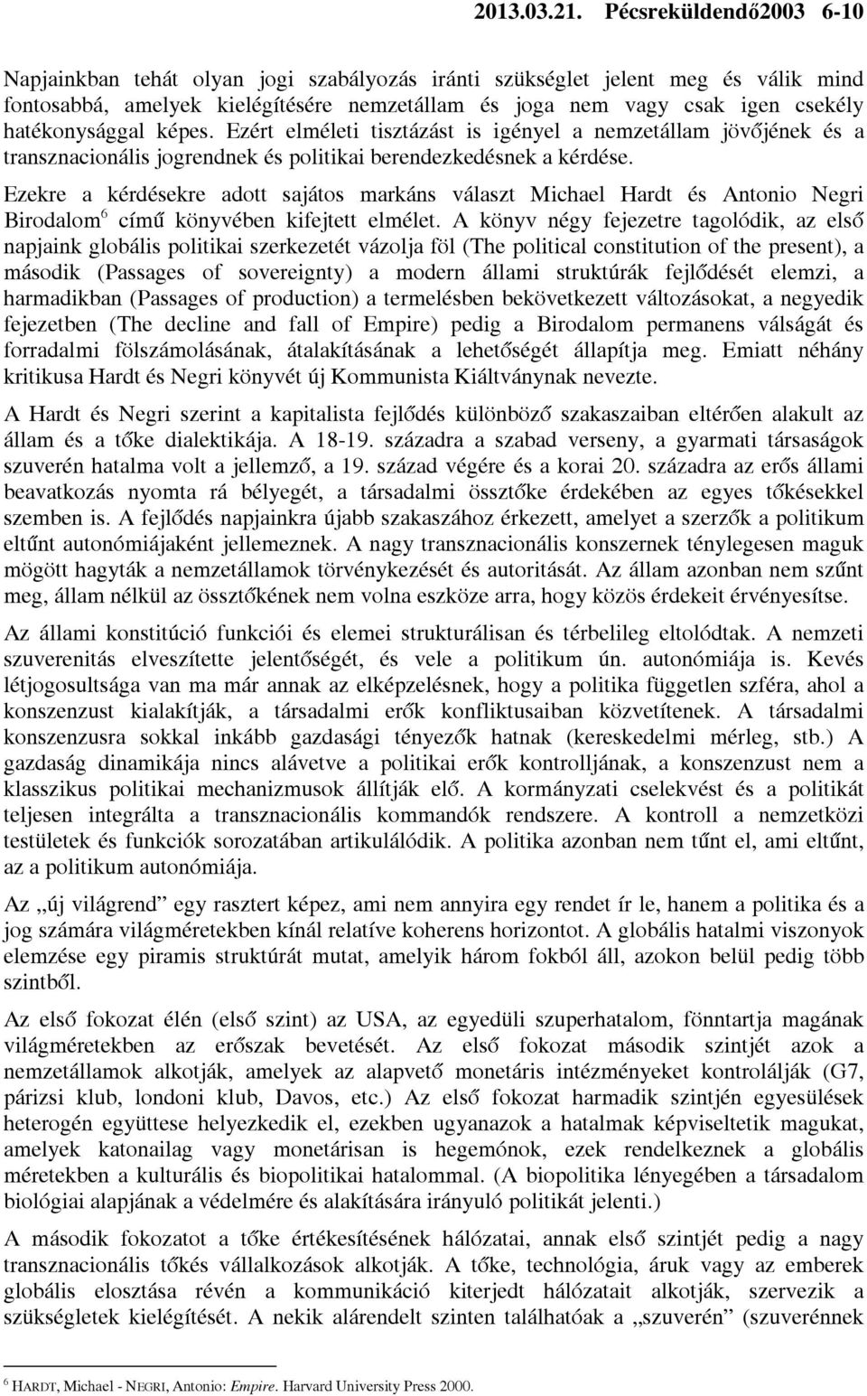 hatékonysággal képes. Ezért elméleti tisztázást is igényel a nemzetállam jövőjének és a transznacionális jogrendnek és politikai berendezkedésnek a kérdése.