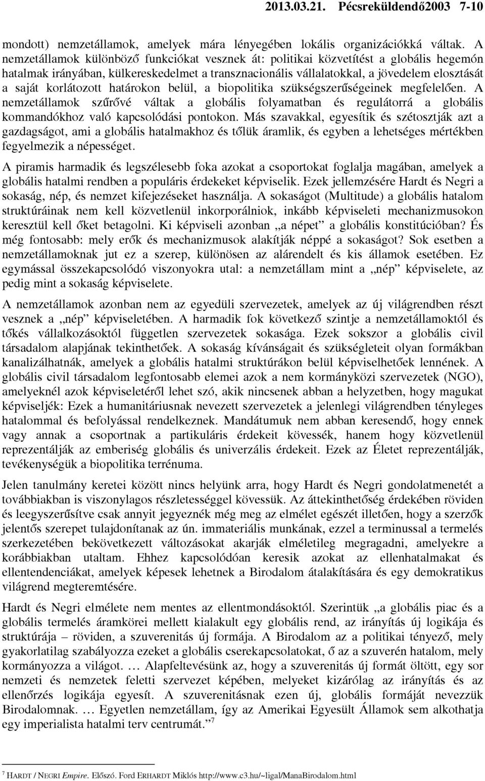 korlátozott határokon belül, a biopolitika szükségszerűségeinek megfelelően. A nemzetállamok szűrővé váltak a globális folyamatban és regulátorrá a globális kommandókhoz való kapcsolódási pontokon.