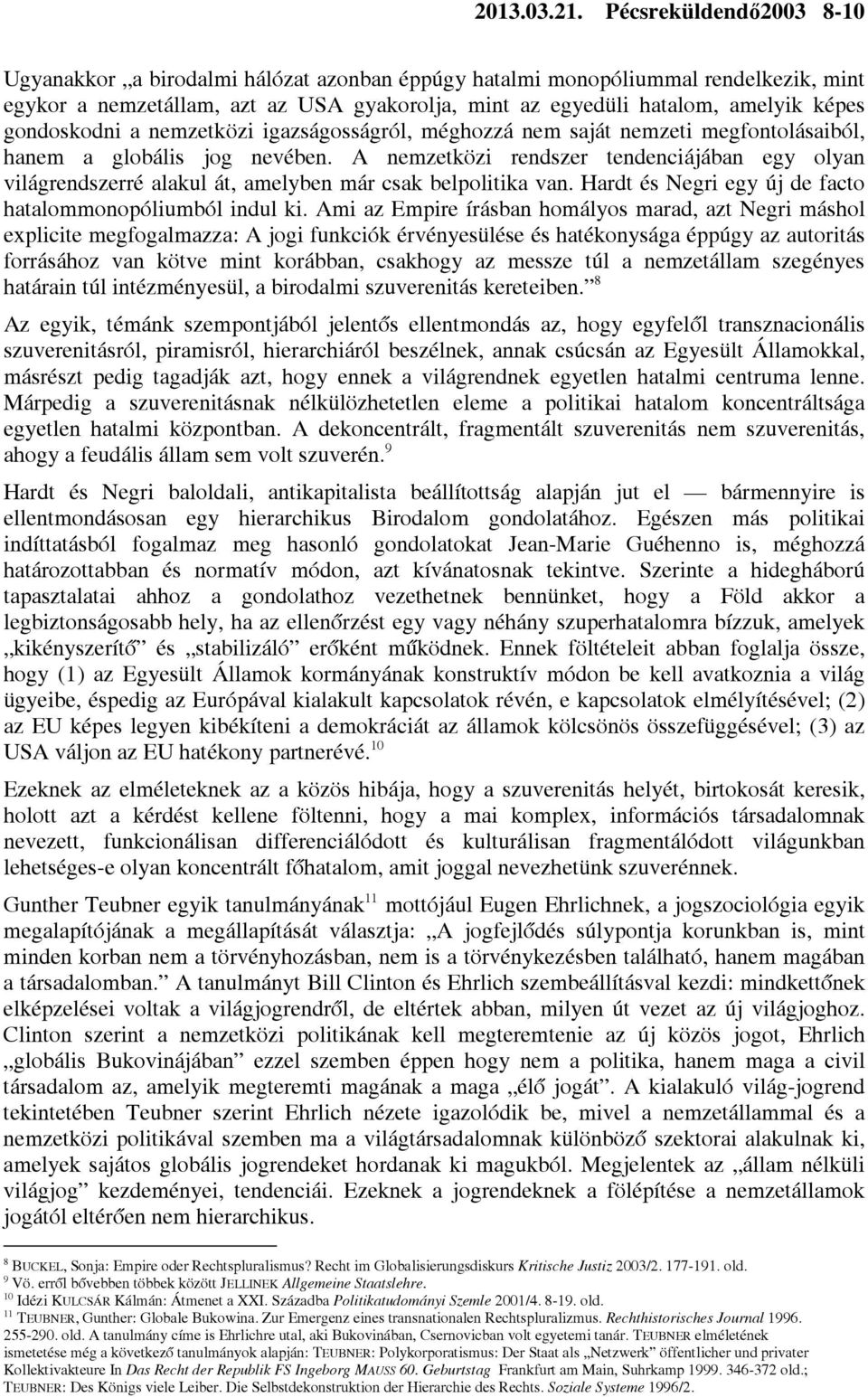 gondoskodni a nemzetközi igazságosságról, méghozzá nem saját nemzeti megfontolásaiból, hanem a globális jog nevében.