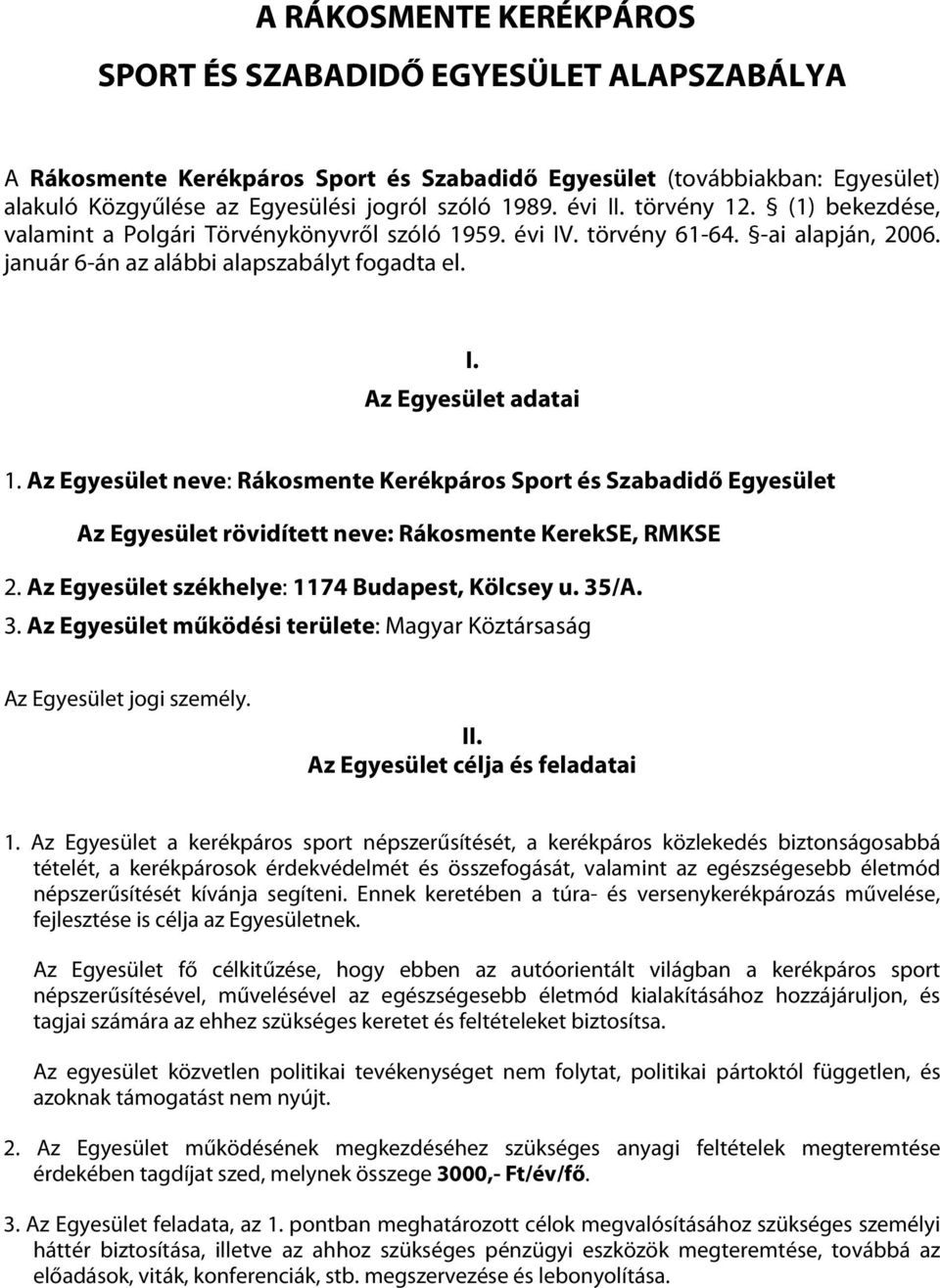 Az Egyesület neve: Rákosmente Kerékpáros Sport és Szabadidő Egyesület Az Egyesület rövidített neve: Rákosmente KerekSE, RMKSE 2. Az Egyesület székhelye: 1174 Budapest, Kölcsey u. 35