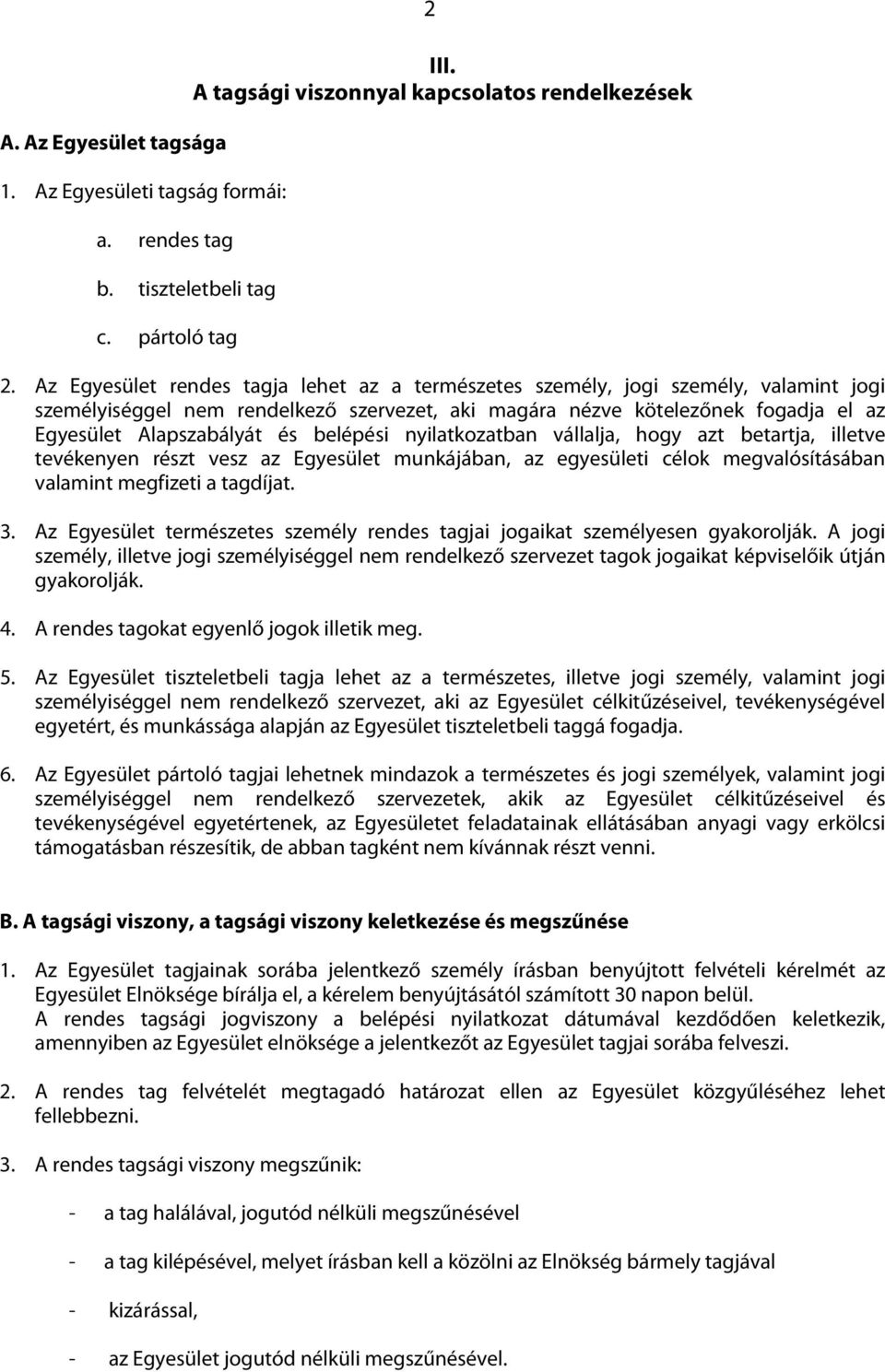 belépési nyilatkozatban vállalja, hogy azt betartja, illetve tevékenyen részt vesz az Egyesület munkájában, az egyesületi célok megvalósításában valamint megfizeti a tagdíjat. 3.