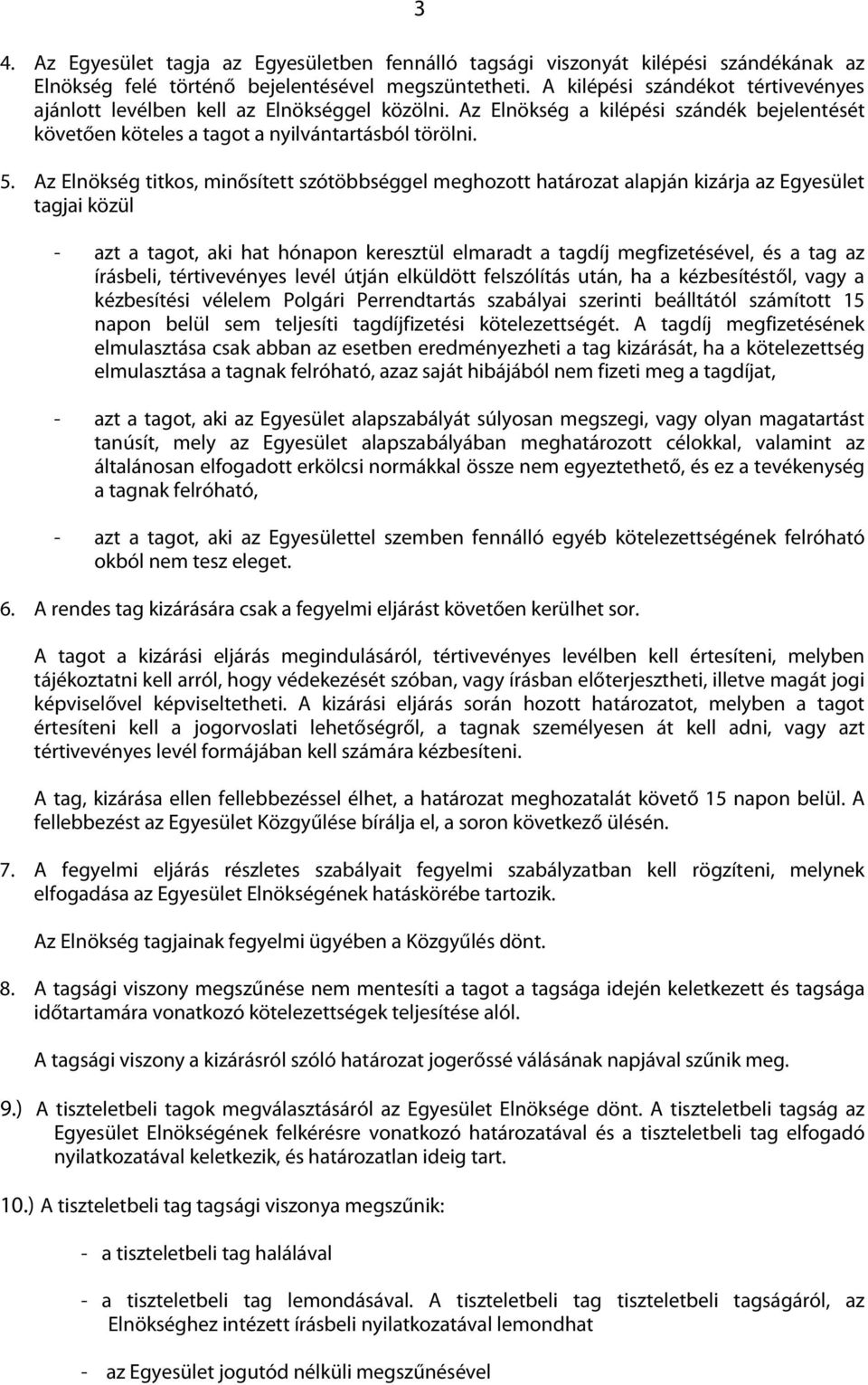 Az Elnökség titkos, minősített szótöbbséggel meghozott határozat alapján kizárja az Egyesület tagjai közül - azt a tagot, aki hat hónapon keresztül elmaradt a tagdíj megfizetésével, és a tag az