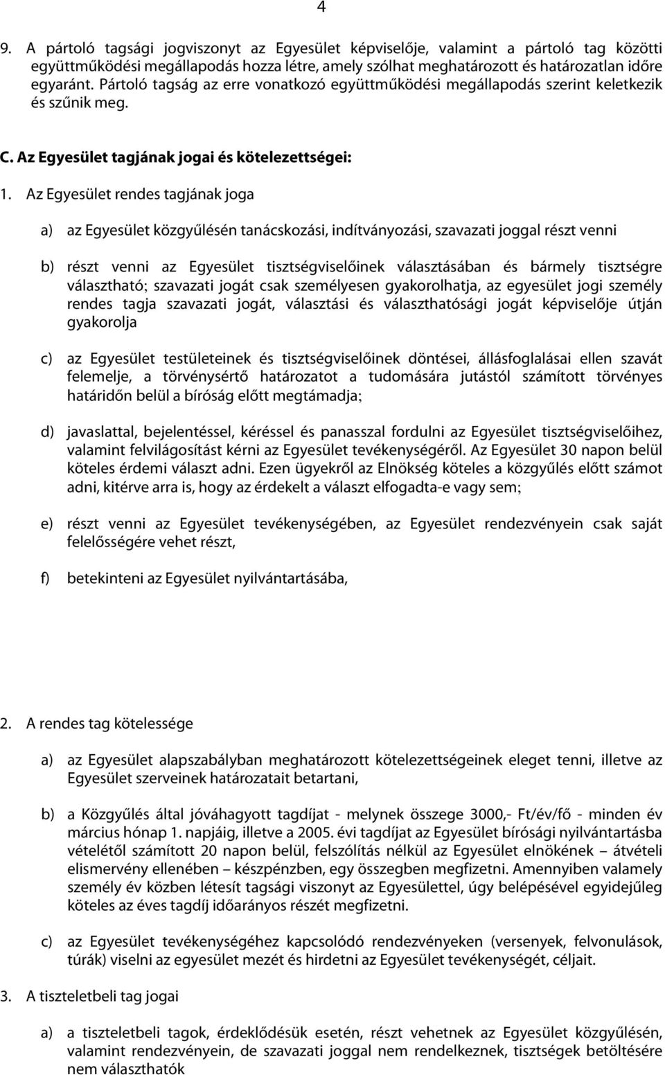 Az Egyesület rendes tagjának joga a) az Egyesület közgyűlésén tanácskozási, indítványozási, szavazati joggal részt venni b) részt venni az Egyesület tisztségviselőinek választásában és bármely